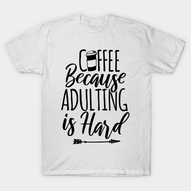 Coffee Because Adulting is Hard T-Shirt by BramCrye